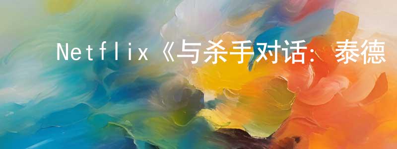 ﻿陈振基发布﻿Netflix《与杀手对话：泰德·邦迪录像带第一季》迅雷下载/在线观看/百度云-选秀/综艺-美剧天堂
